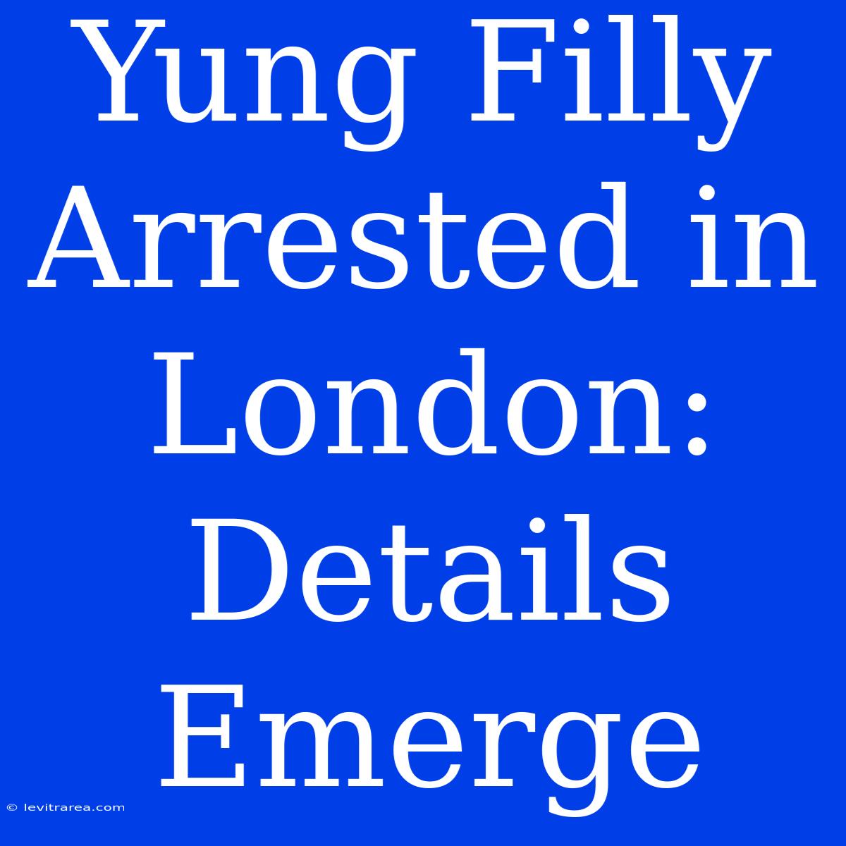 Yung Filly Arrested In London: Details Emerge