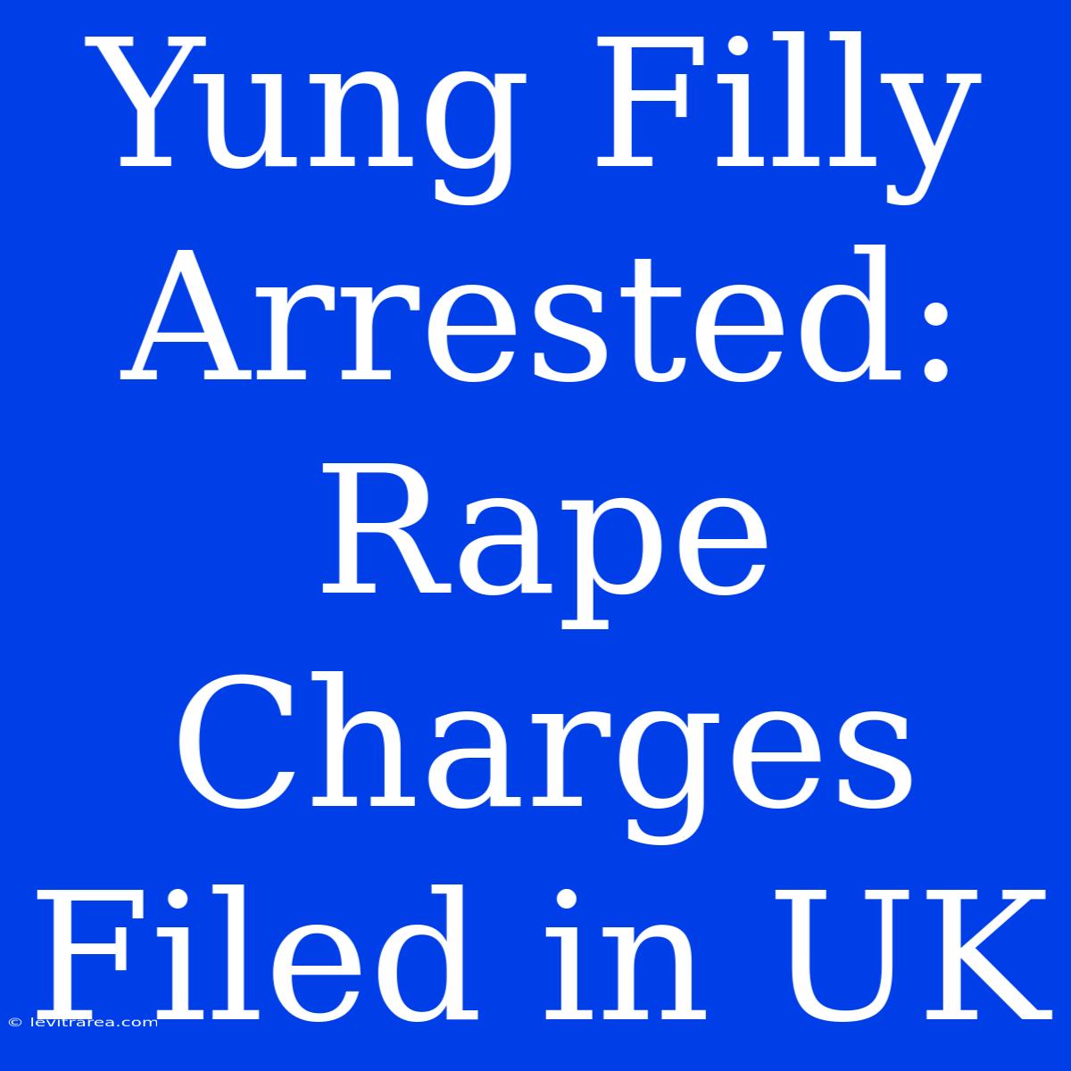 Yung Filly Arrested: Rape Charges Filed In UK