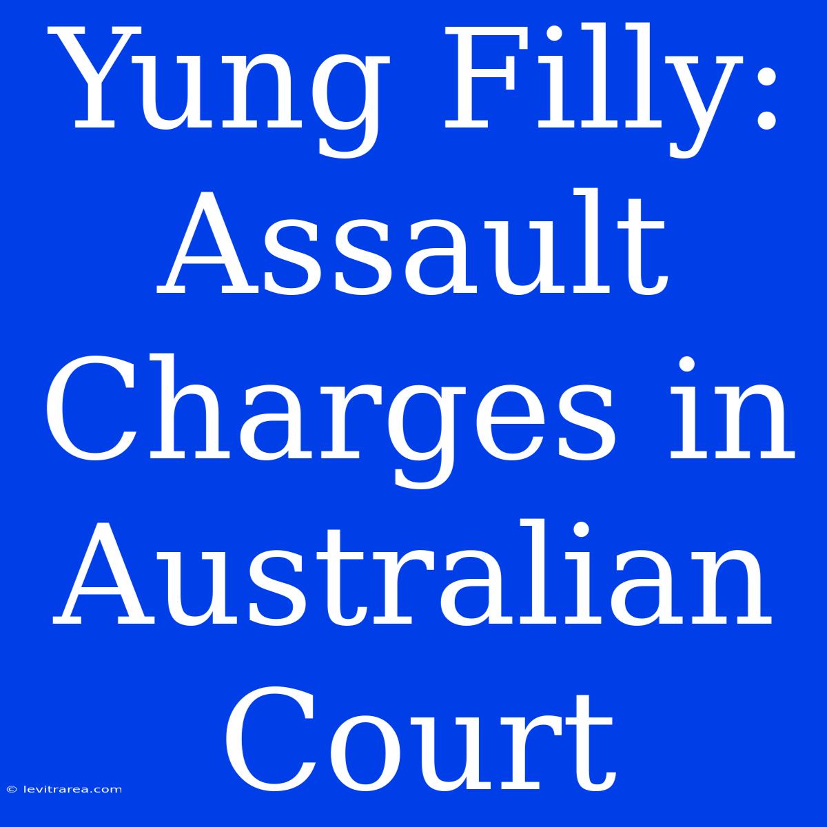 Yung Filly: Assault Charges In Australian Court 