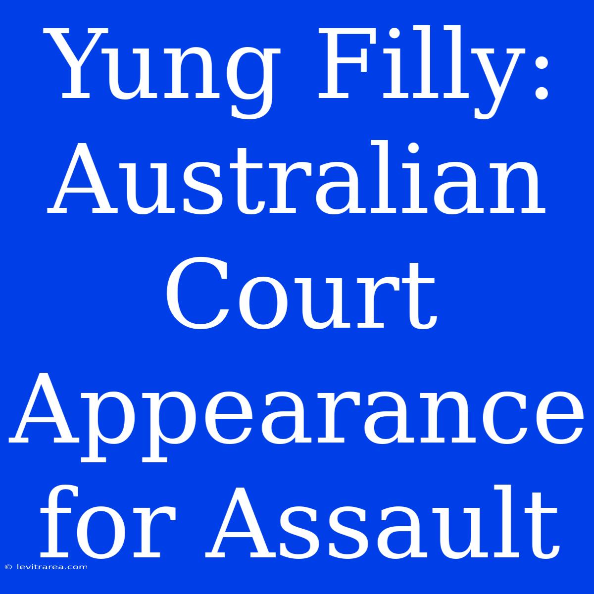 Yung Filly: Australian Court Appearance For Assault