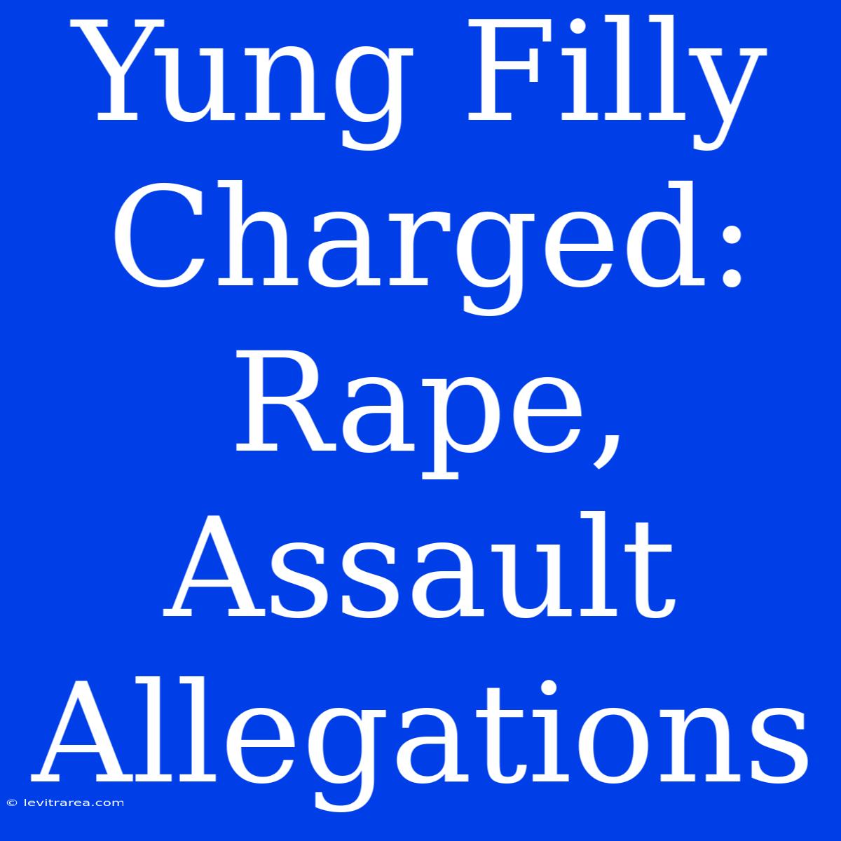 Yung Filly Charged: Rape, Assault Allegations