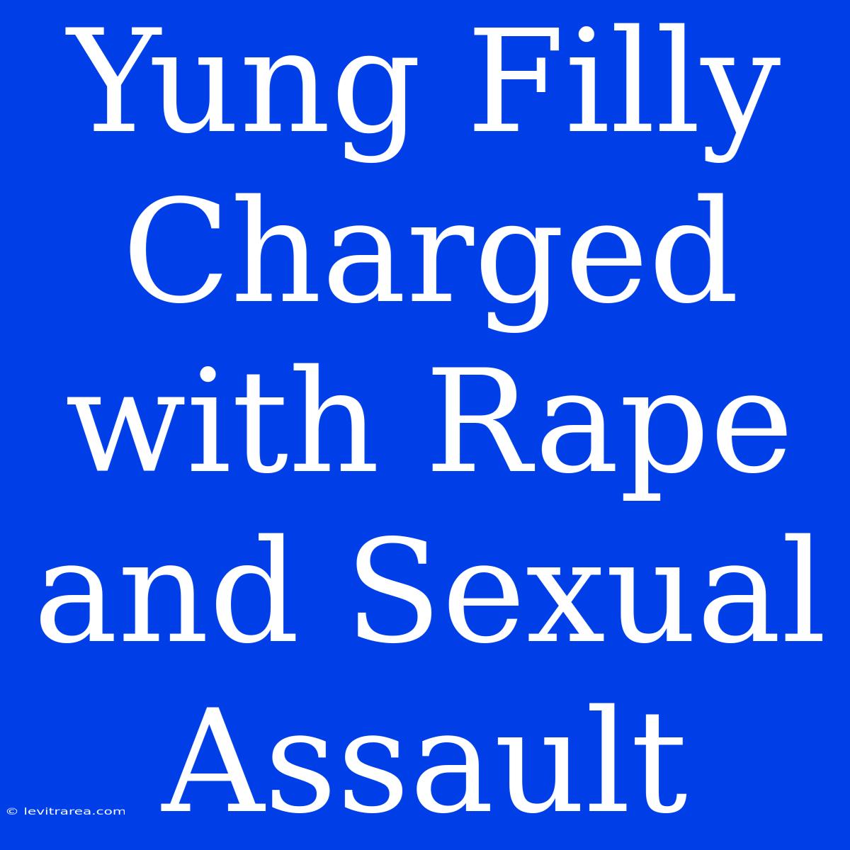 Yung Filly Charged With Rape And Sexual Assault