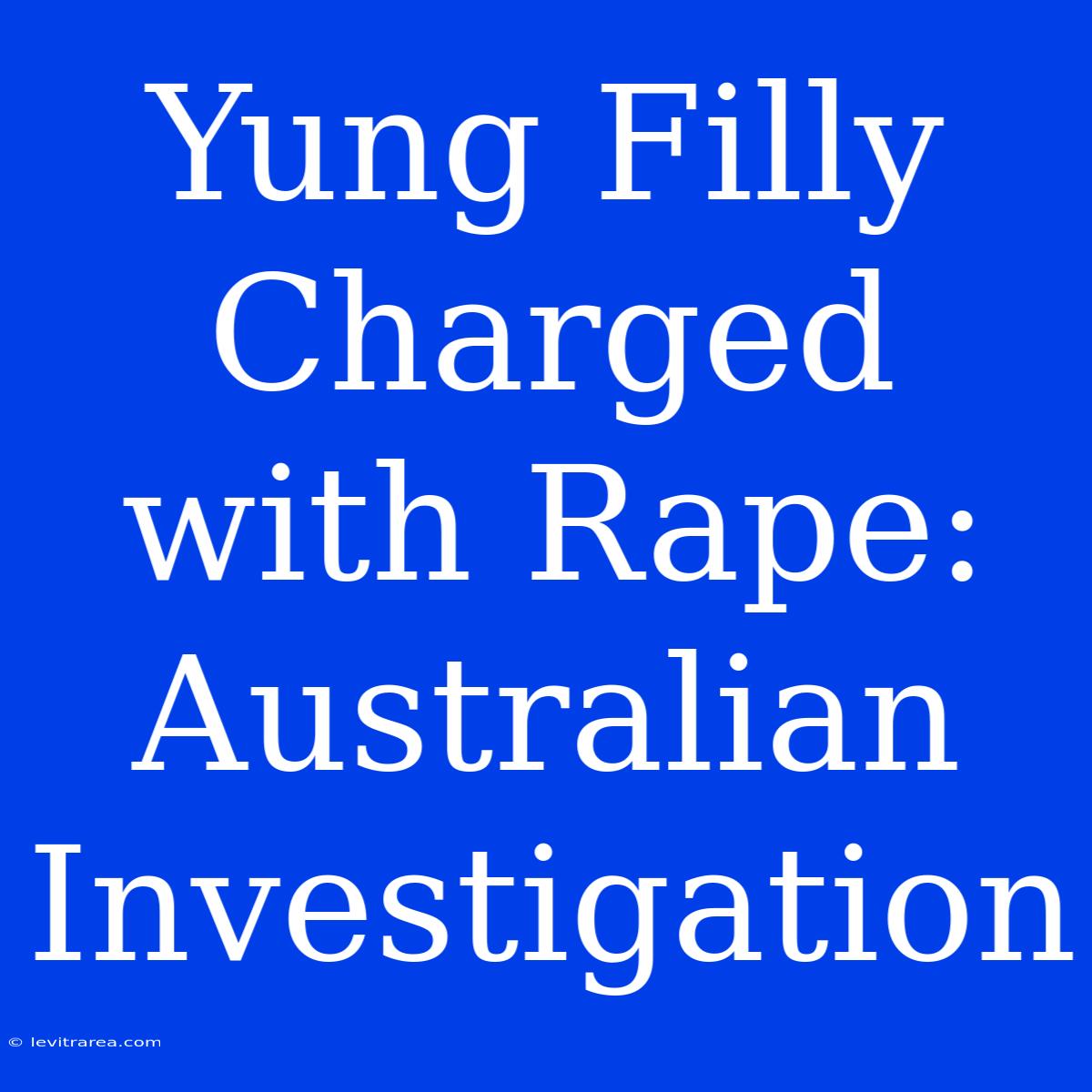 Yung Filly Charged With Rape: Australian Investigation