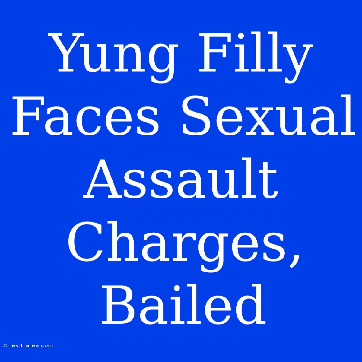 Yung Filly Faces Sexual Assault Charges, Bailed 