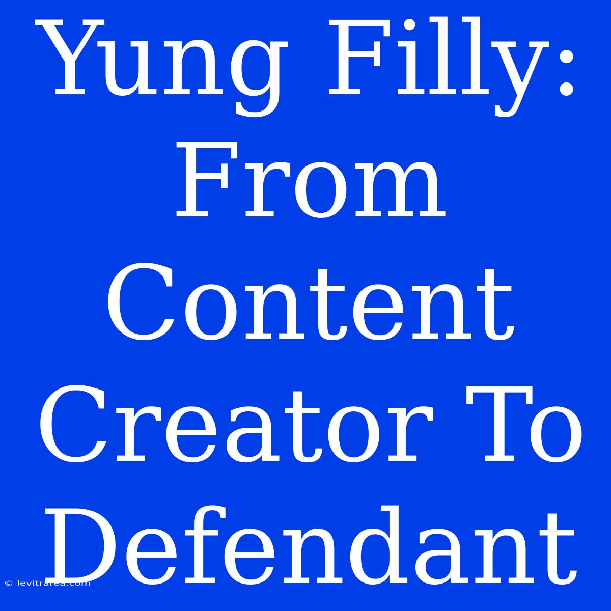 Yung Filly: From Content Creator To Defendant 