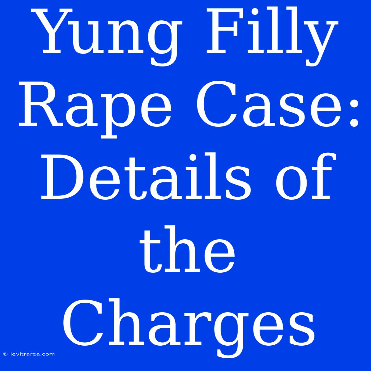 Yung Filly Rape Case: Details Of The Charges