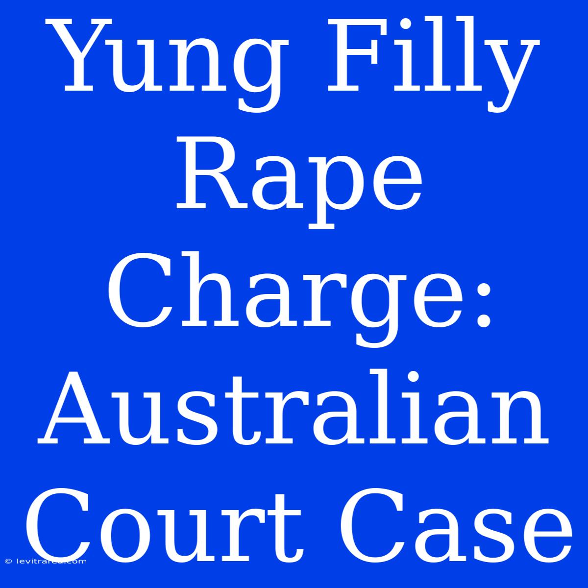 Yung Filly Rape Charge: Australian Court Case