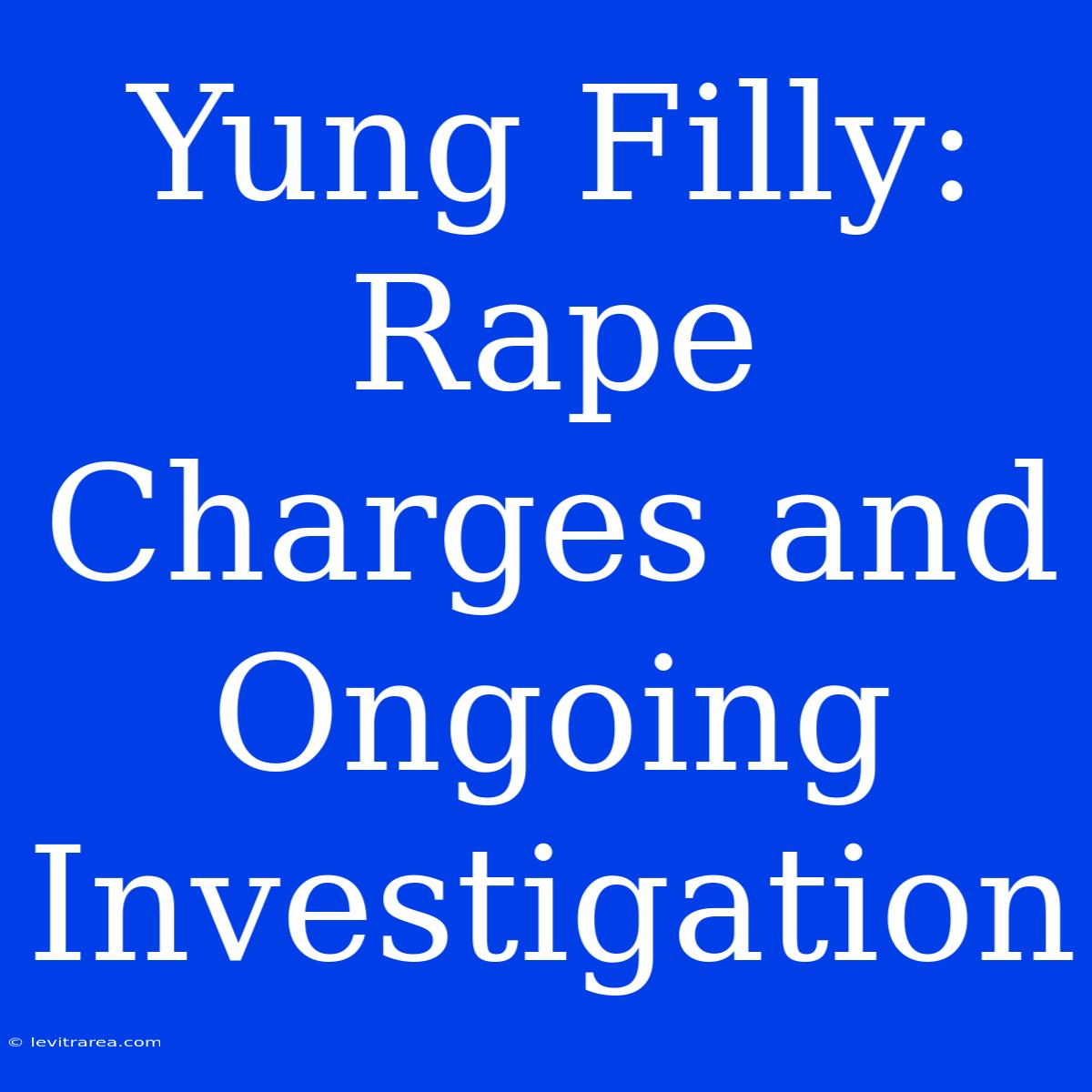 Yung Filly: Rape Charges And Ongoing Investigation 