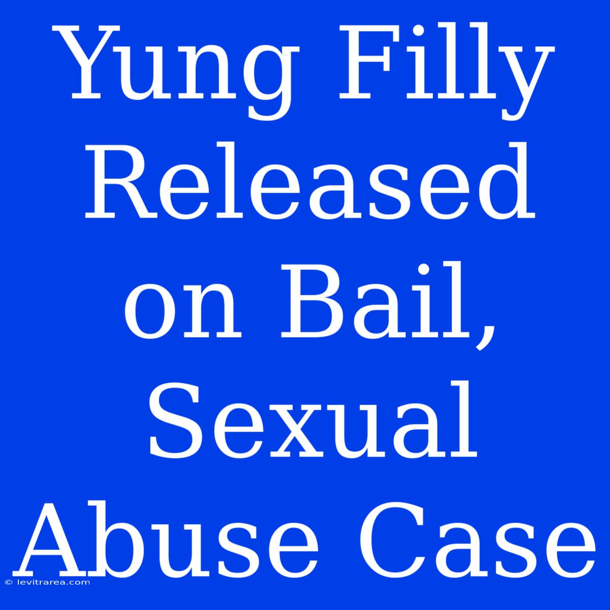 Yung Filly Released On Bail, Sexual Abuse Case