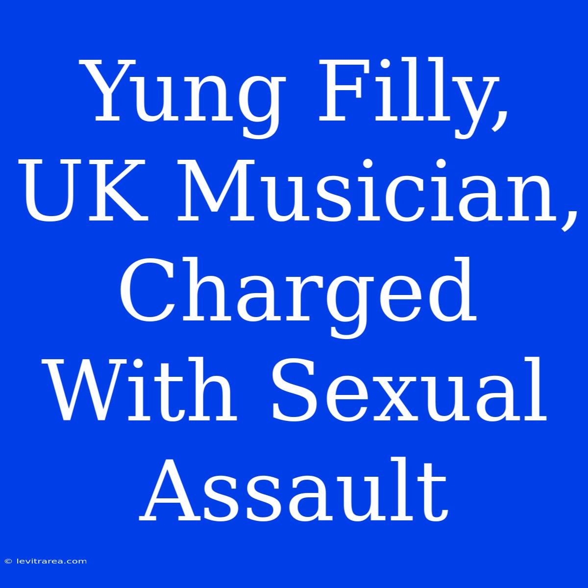 Yung Filly, UK Musician, Charged With Sexual Assault