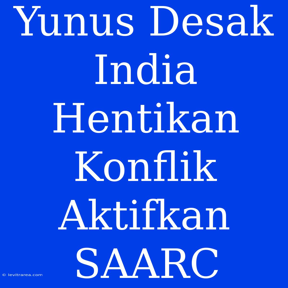 Yunus Desak India Hentikan Konflik Aktifkan SAARC