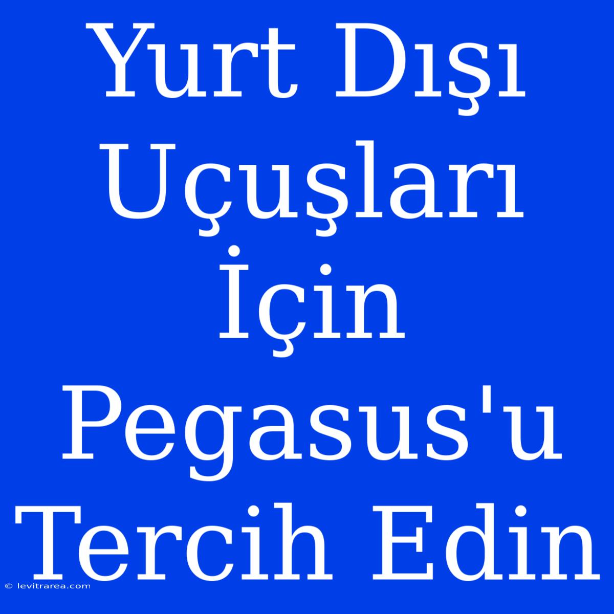 Yurt Dışı Uçuşları İçin Pegasus'u Tercih Edin