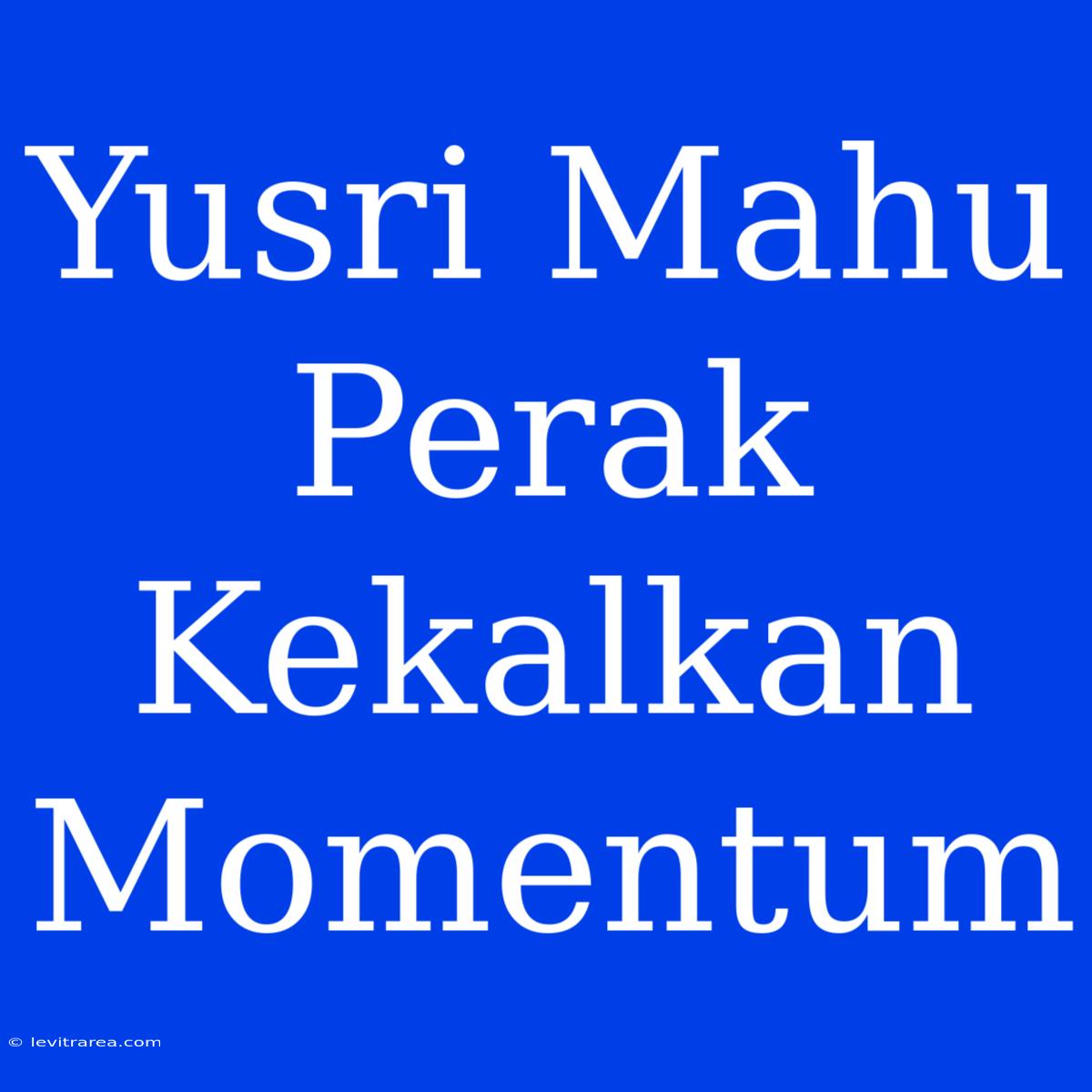 Yusri Mahu Perak Kekalkan Momentum