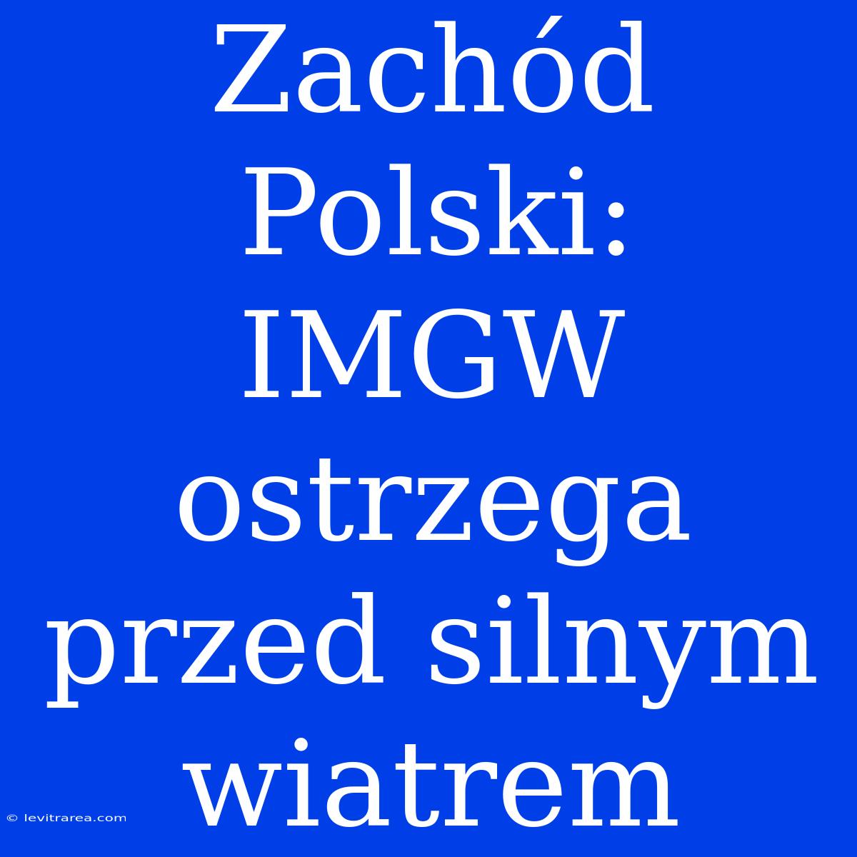 Zachód Polski: IMGW Ostrzega Przed Silnym Wiatrem