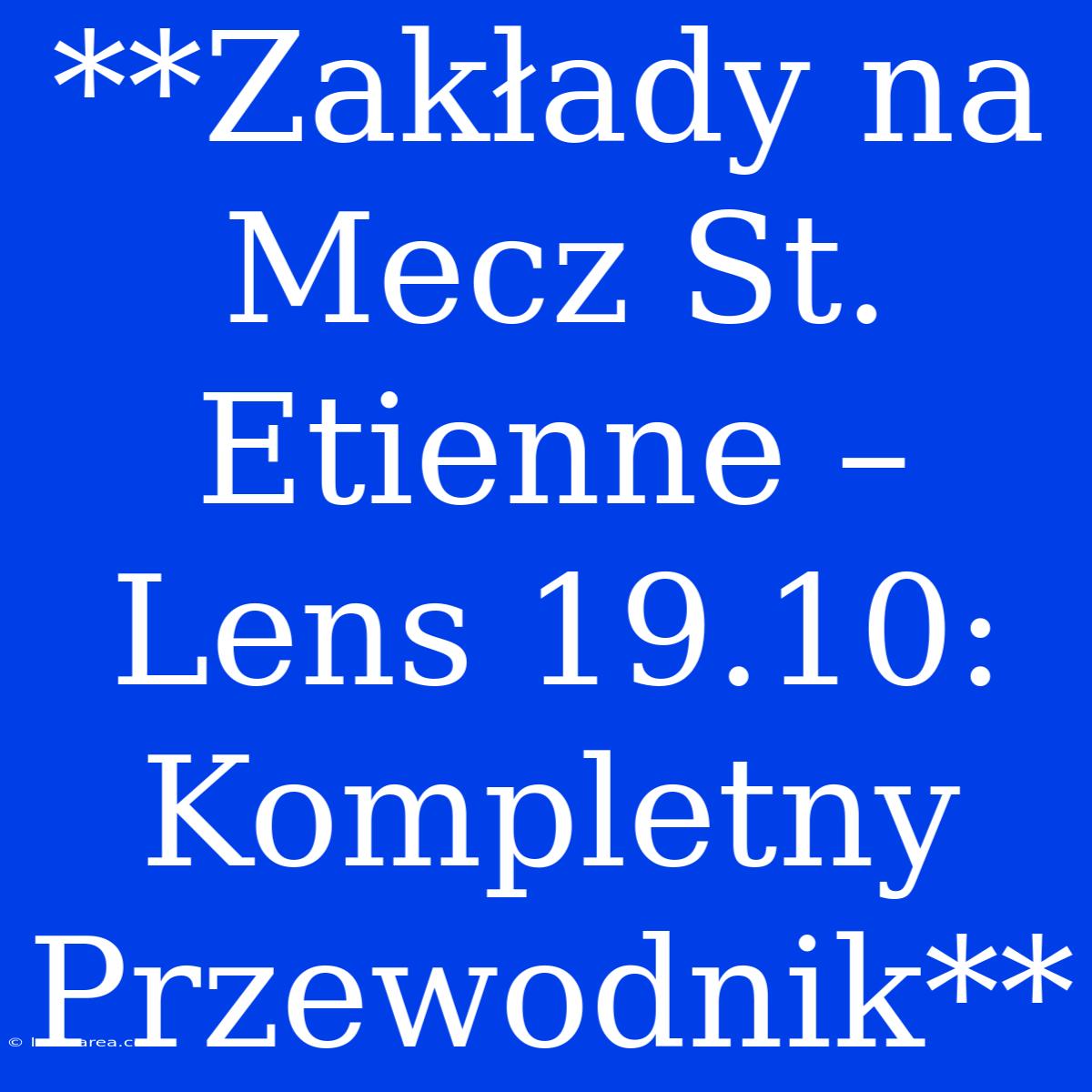 **Zakłady Na Mecz St. Etienne – Lens 19.10: Kompletny Przewodnik** 