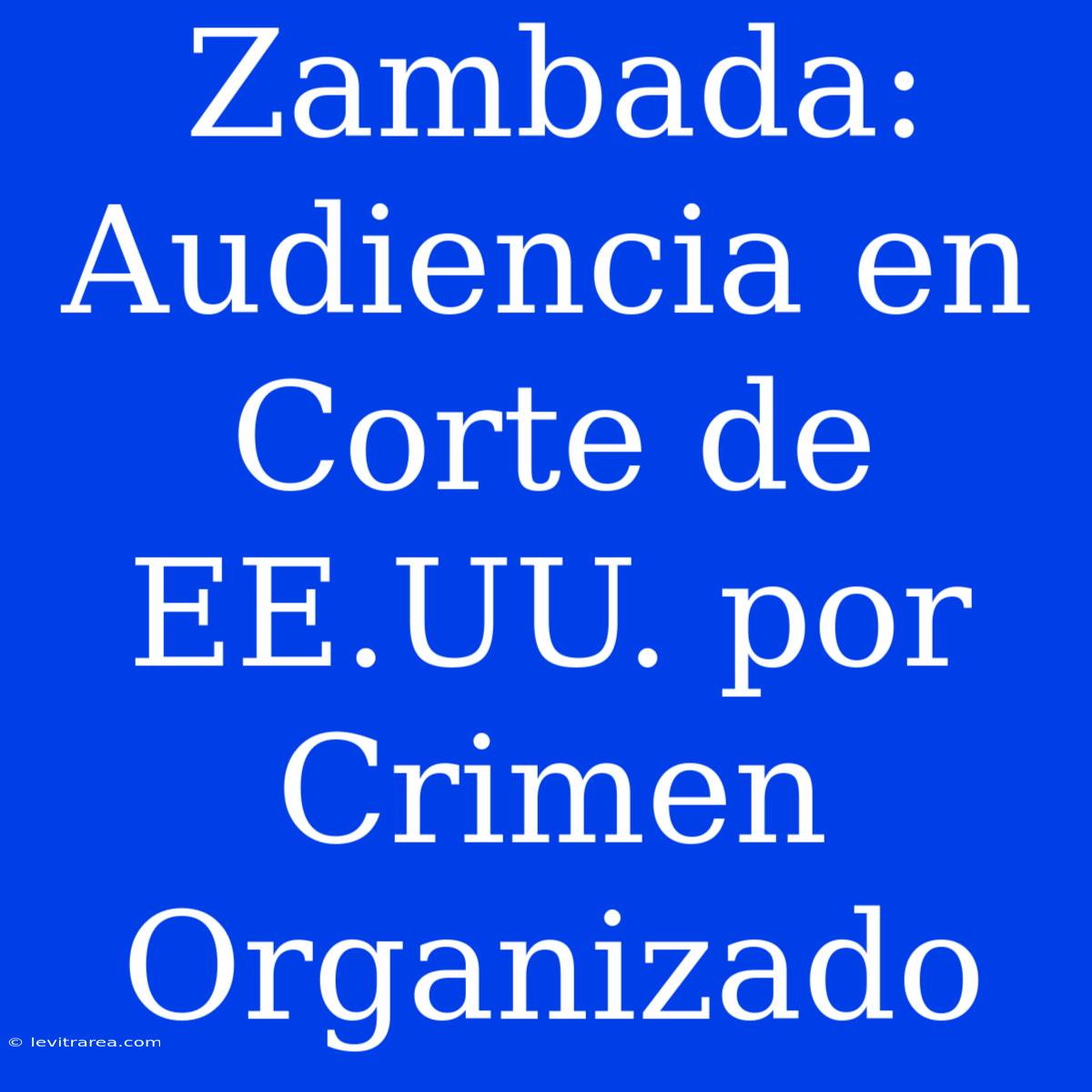 Zambada: Audiencia En Corte De EE.UU. Por Crimen Organizado 