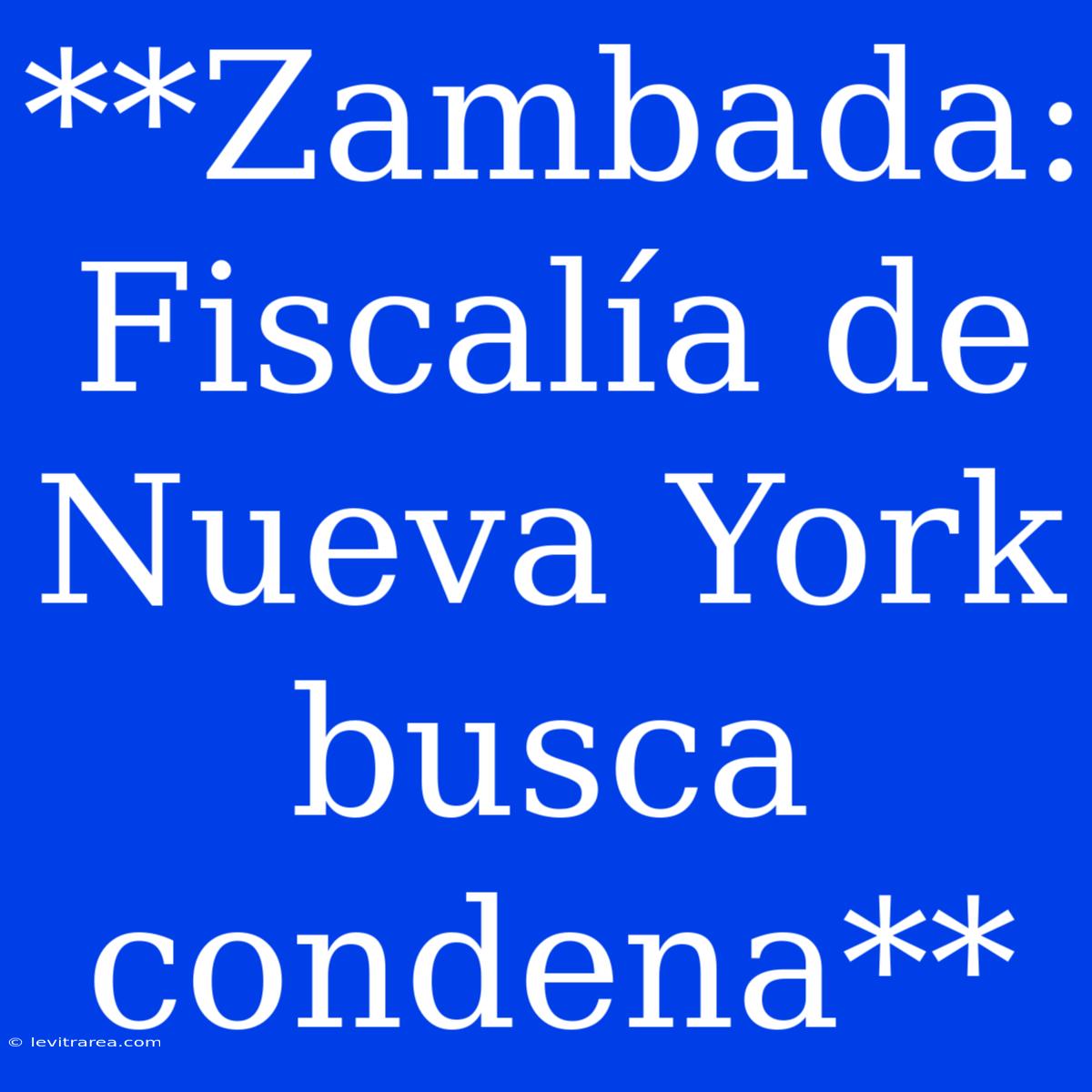 **Zambada: Fiscalía De Nueva York Busca Condena**