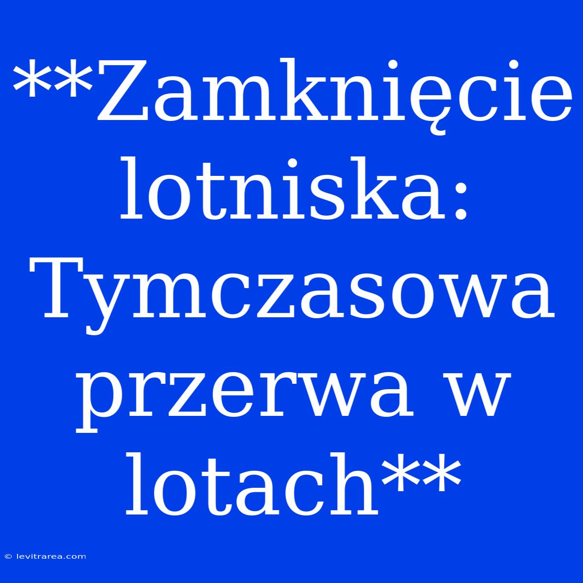 **Zamknięcie Lotniska:  Tymczasowa Przerwa W Lotach**