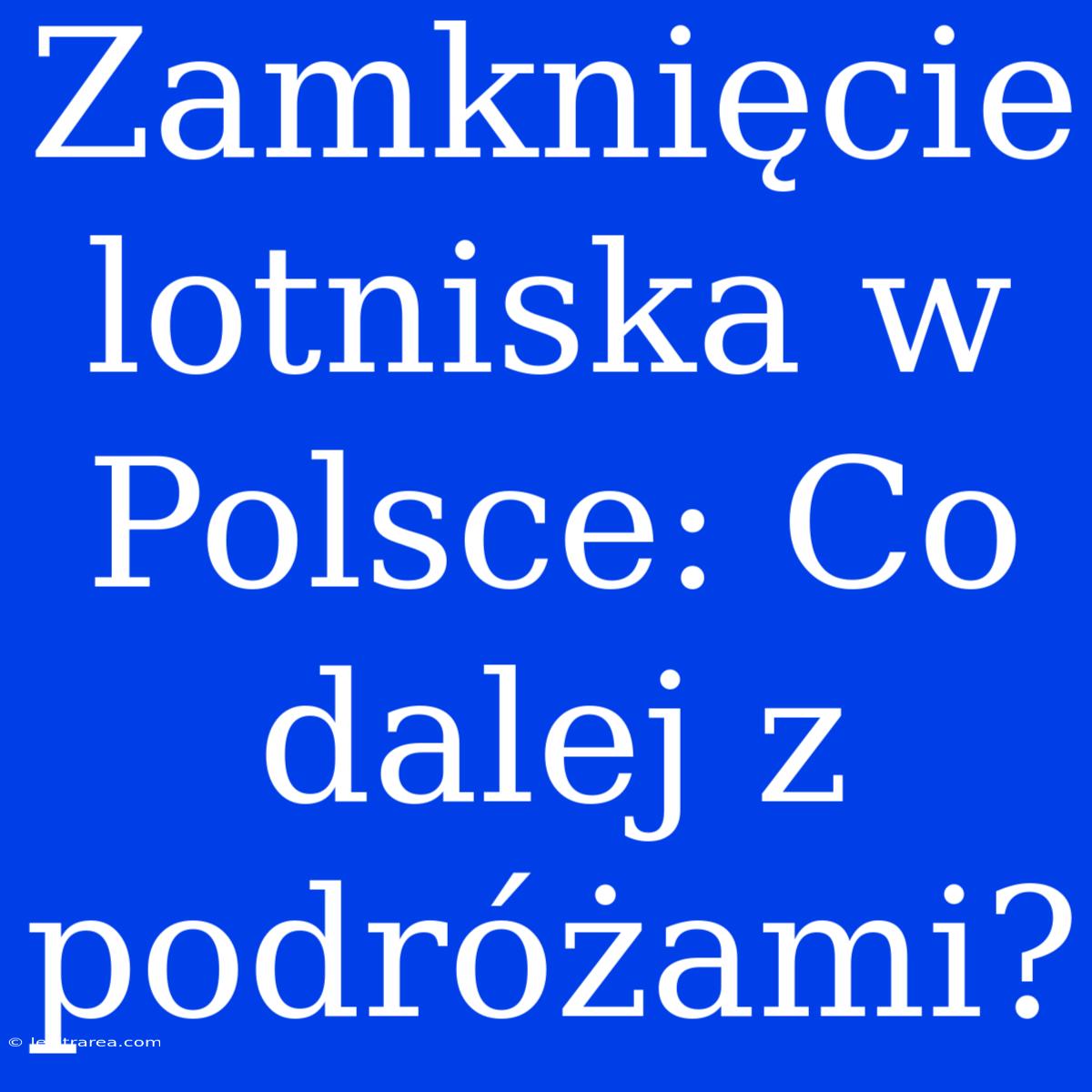 Zamknięcie Lotniska W Polsce: Co Dalej Z Podróżami?