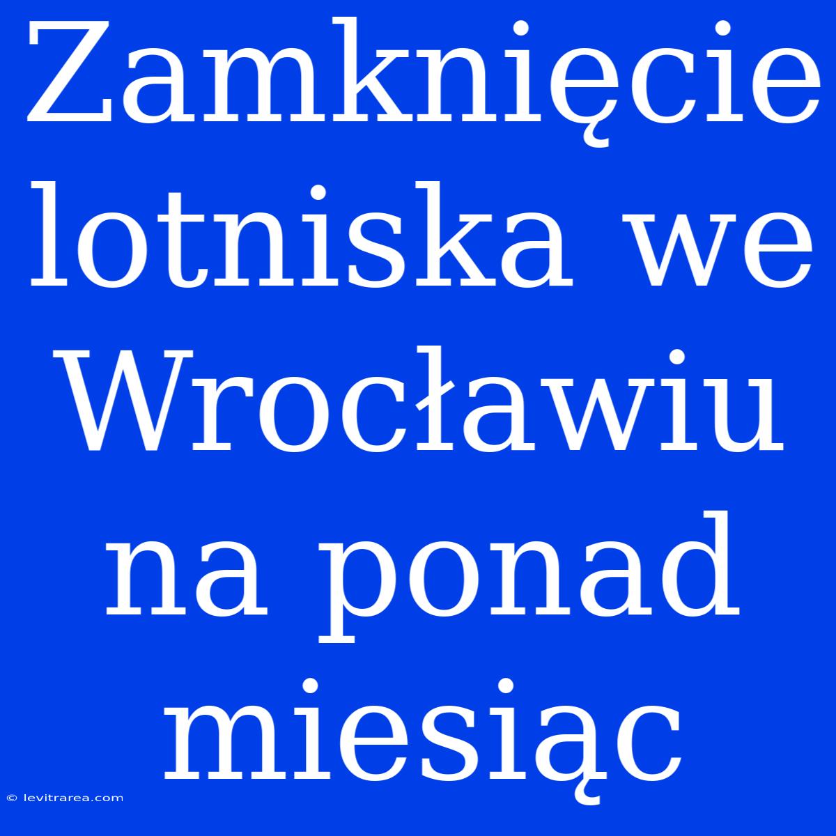 Zamknięcie Lotniska We Wrocławiu Na Ponad Miesiąc