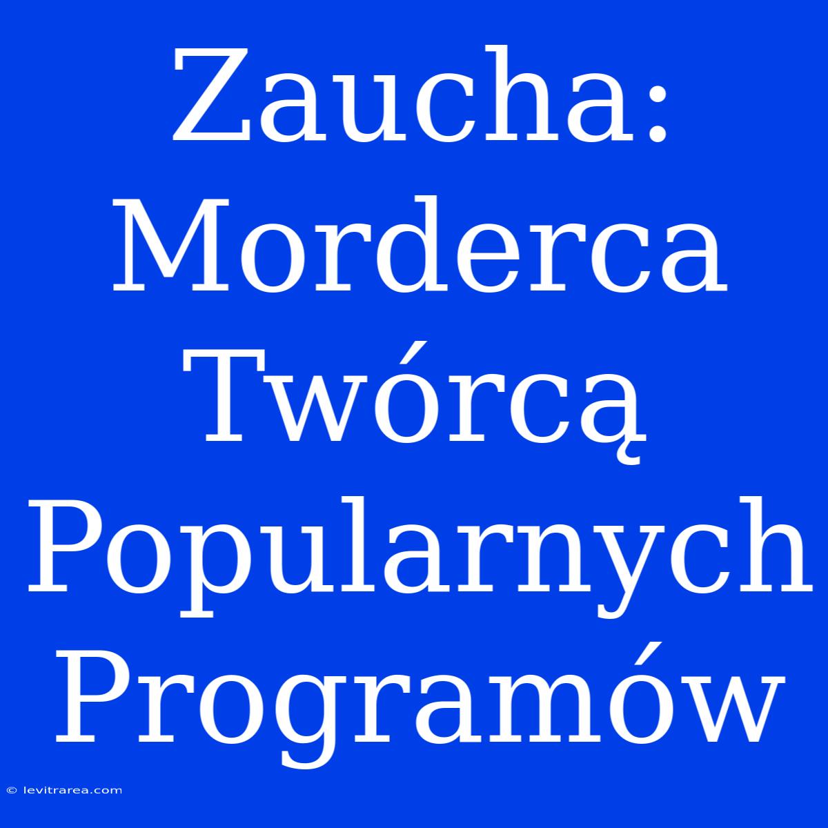 Zaucha: Morderca Twórcą Popularnych Programów