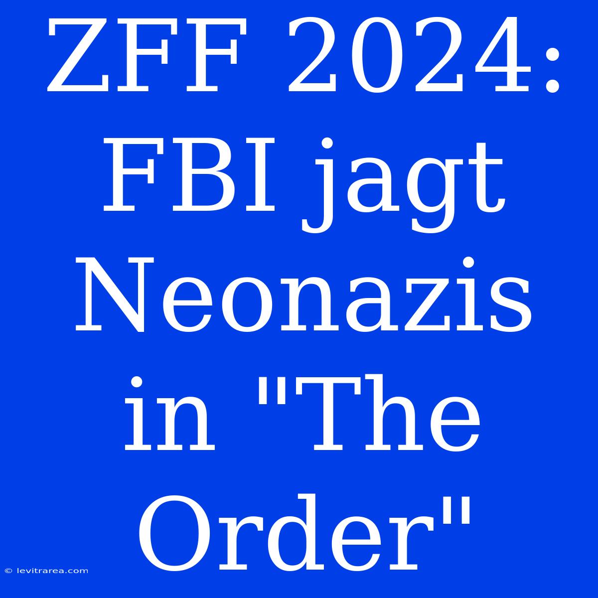 ZFF 2024: FBI Jagt Neonazis In 