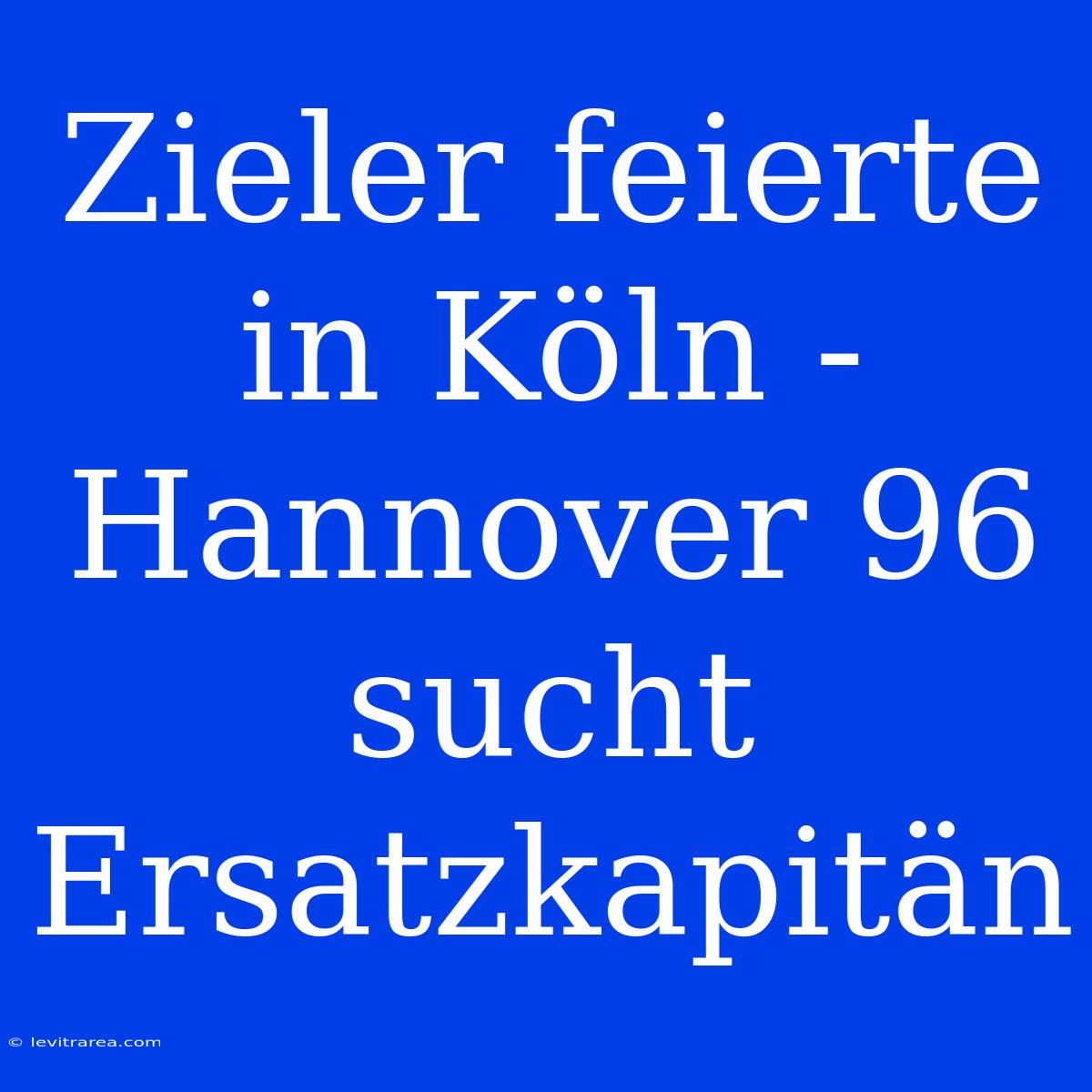 Zieler Feierte In Köln - Hannover 96 Sucht Ersatzkapitän