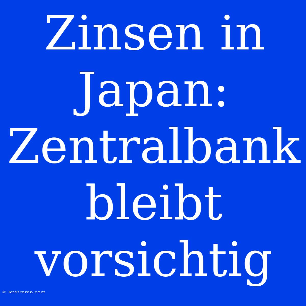 Zinsen In Japan: Zentralbank Bleibt Vorsichtig 