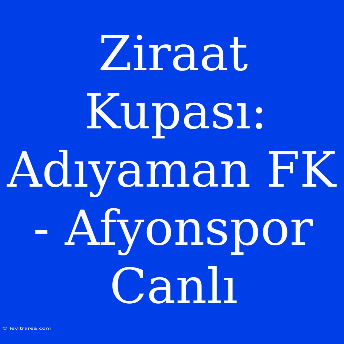 Ziraat Kupası: Adıyaman FK - Afyonspor Canlı