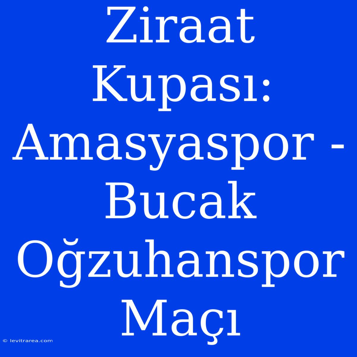 Ziraat Kupası: Amasyaspor - Bucak Oğzuhanspor Maçı