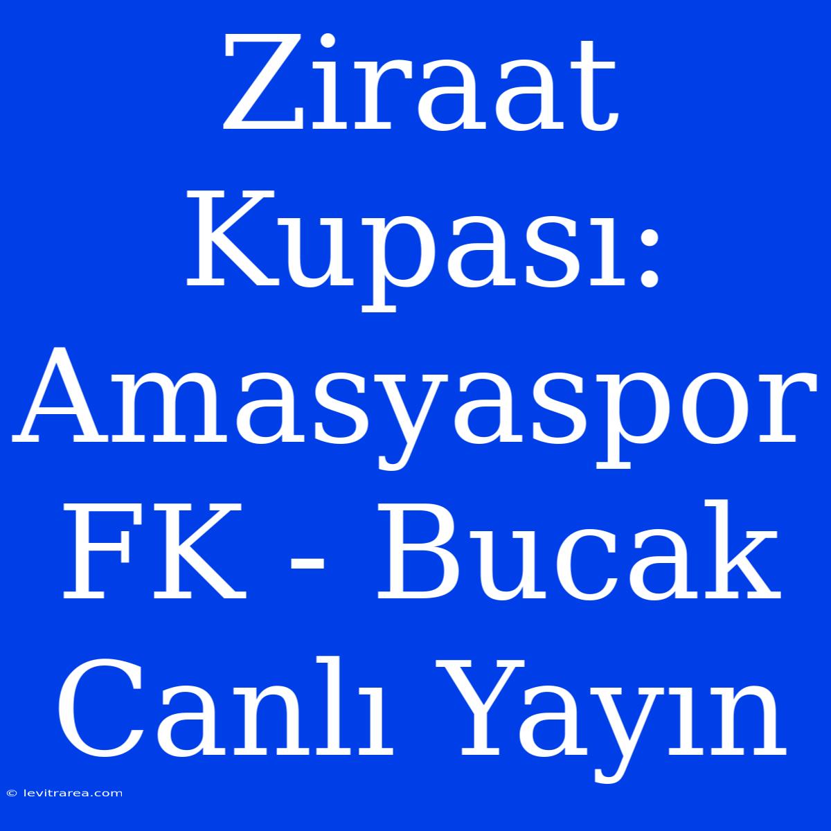 Ziraat Kupası: Amasyaspor FK - Bucak Canlı Yayın