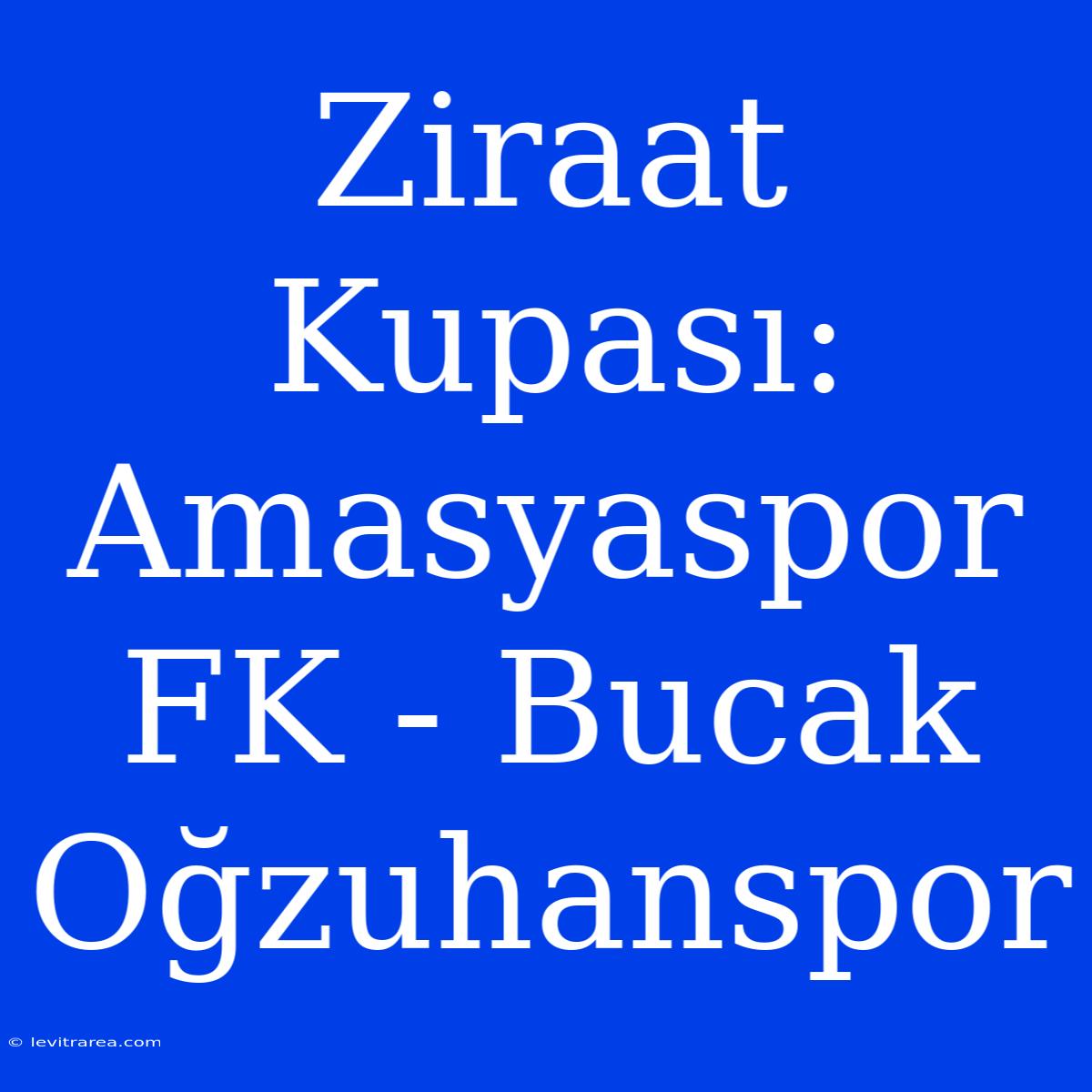 Ziraat Kupası: Amasyaspor FK - Bucak Oğzuhanspor