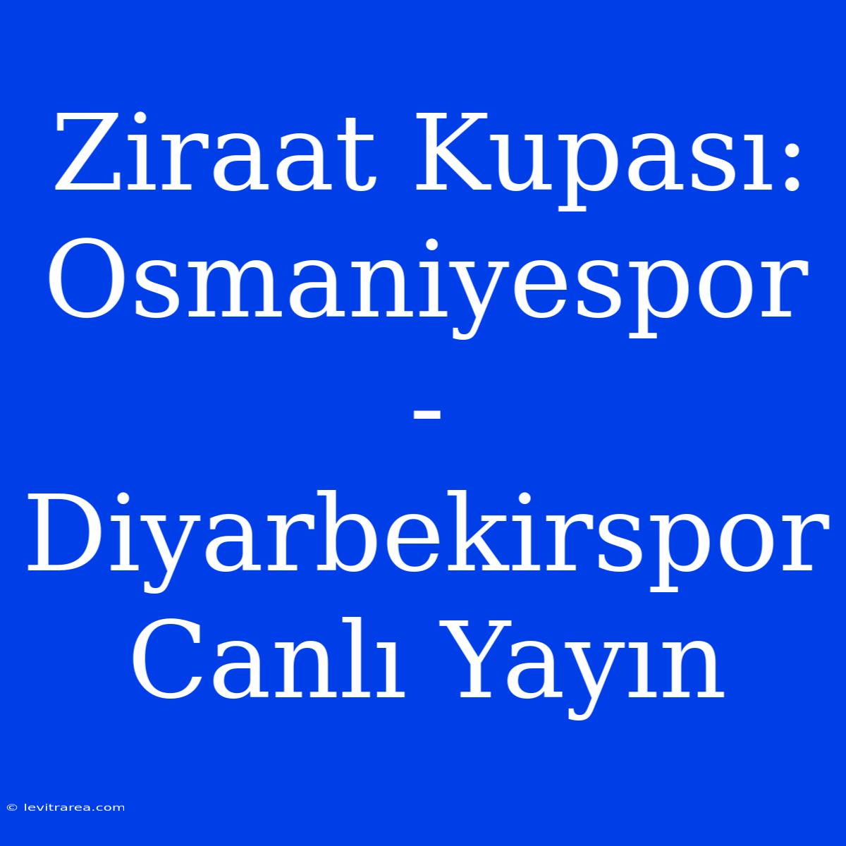 Ziraat Kupası: Osmaniyespor - Diyarbekirspor Canlı Yayın