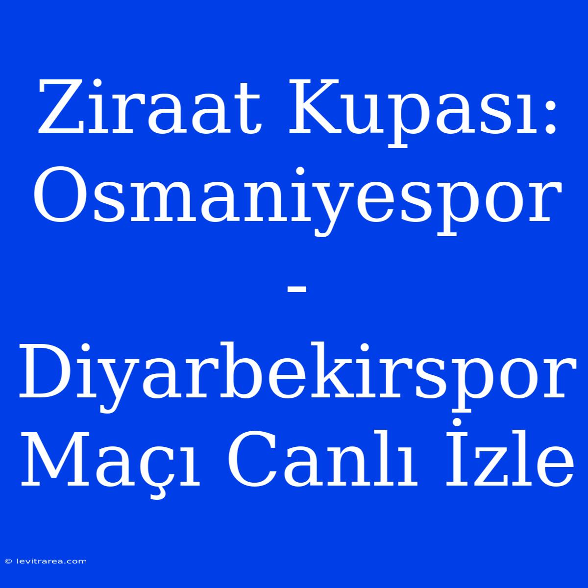 Ziraat Kupası: Osmaniyespor - Diyarbekirspor Maçı Canlı İzle 