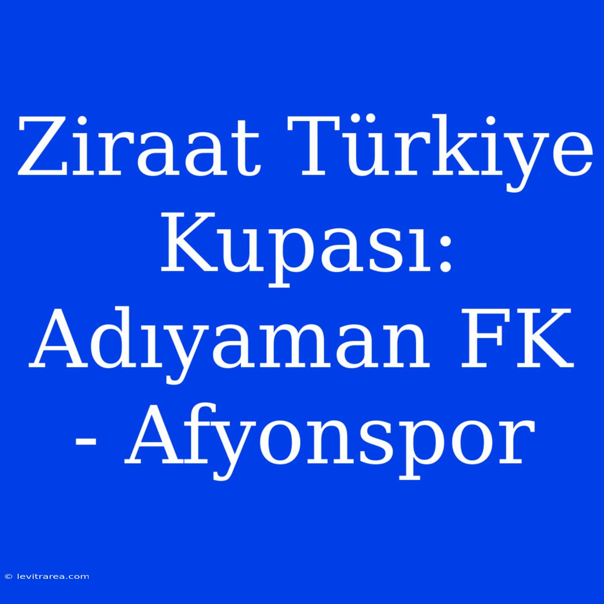 Ziraat Türkiye Kupası: Adıyaman FK - Afyonspor