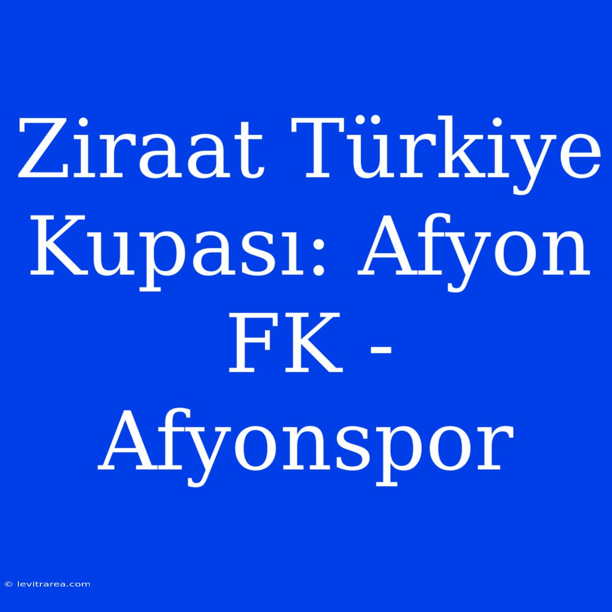 Ziraat Türkiye Kupası: Afyon FK - Afyonspor