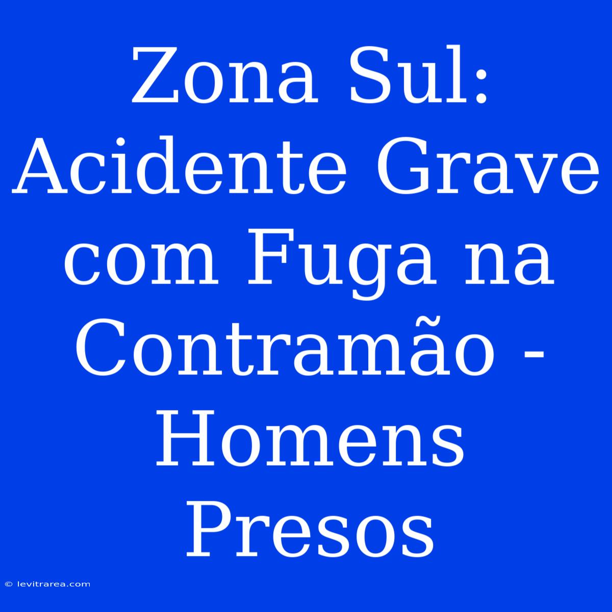 Zona Sul: Acidente Grave Com Fuga Na Contramão - Homens Presos 