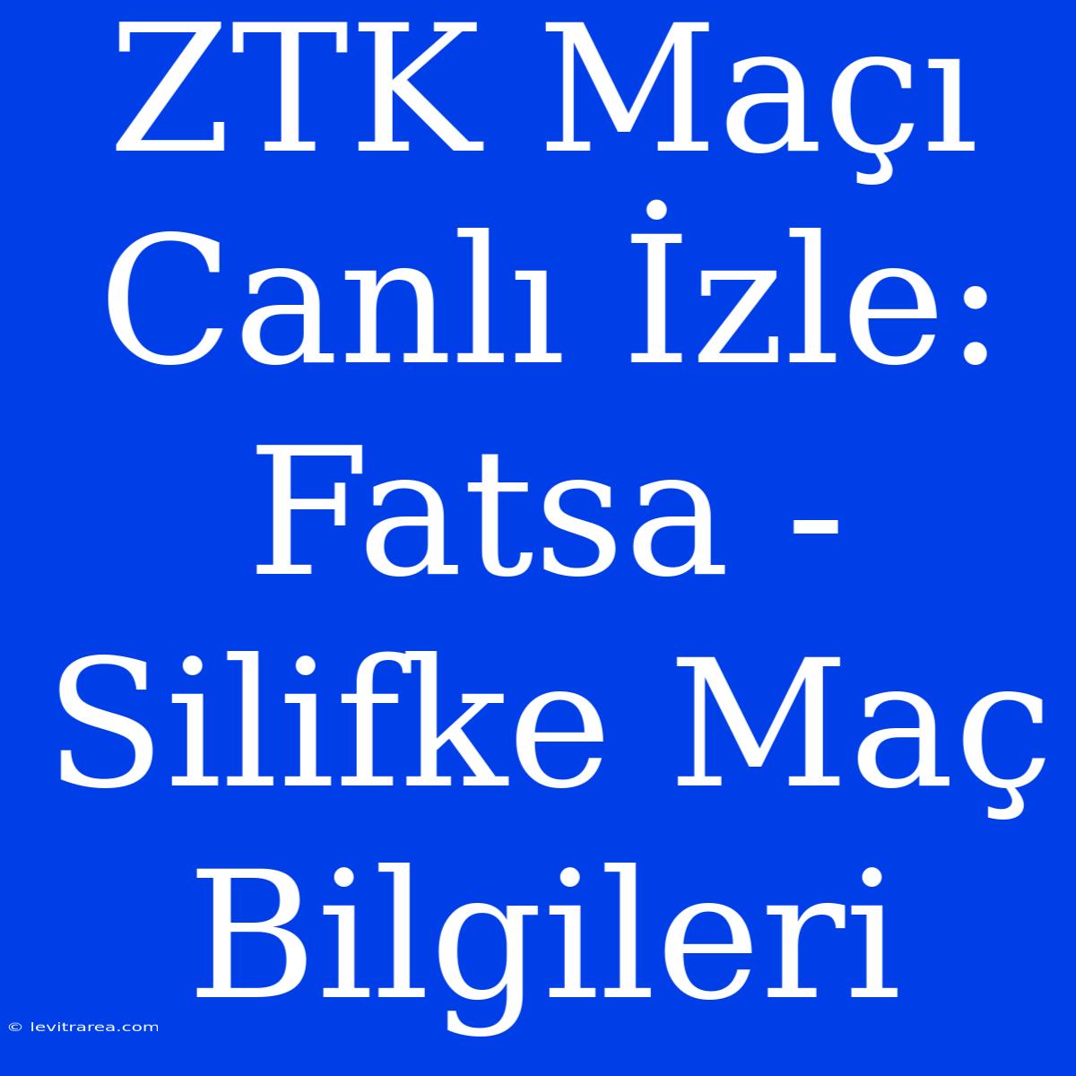 ZTK Maçı Canlı İzle: Fatsa - Silifke Maç Bilgileri