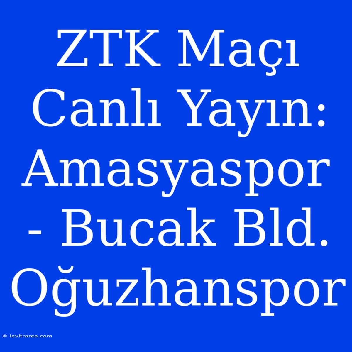 ZTK Maçı Canlı Yayın: Amasyaspor - Bucak Bld. Oğuzhanspor 