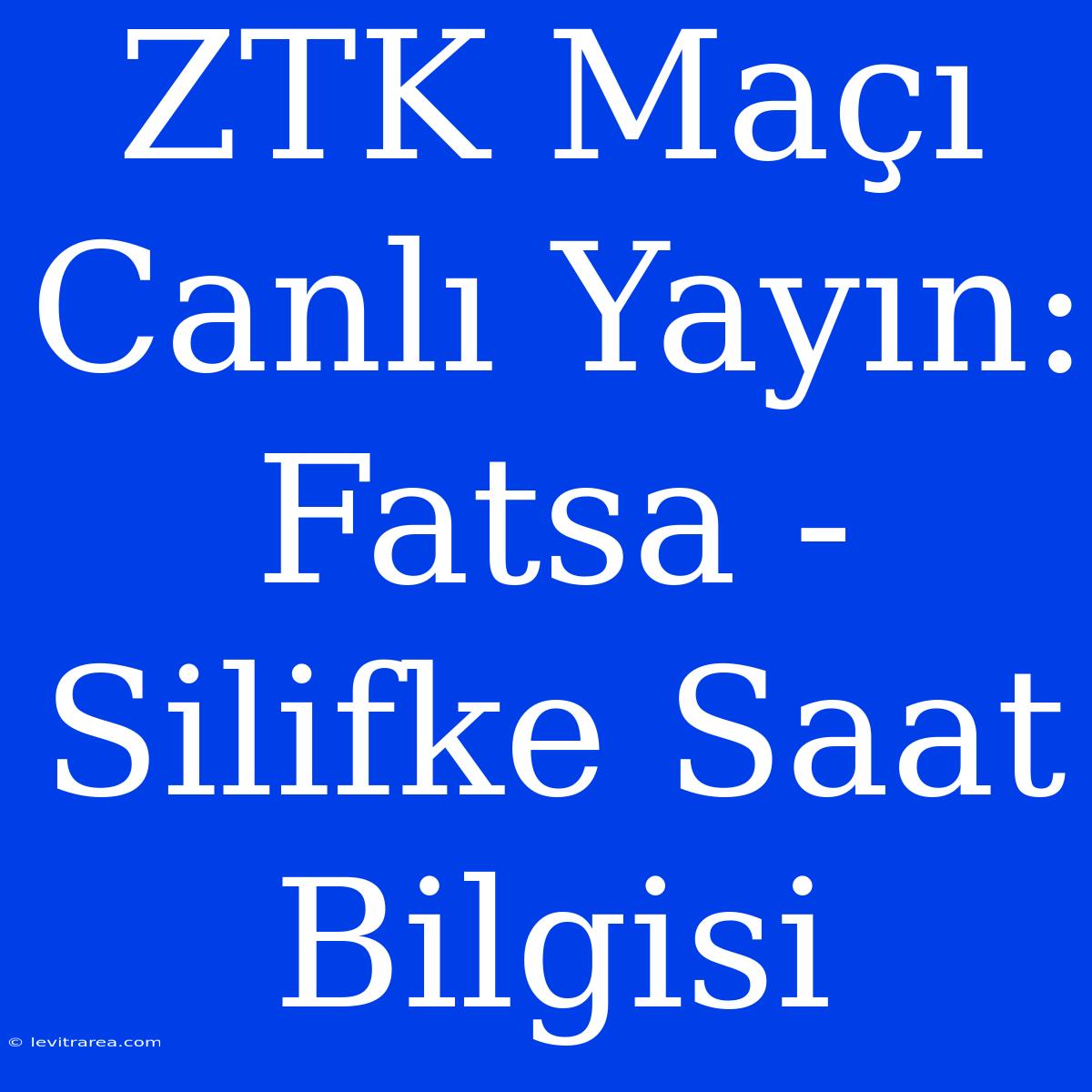 ZTK Maçı Canlı Yayın: Fatsa - Silifke Saat Bilgisi