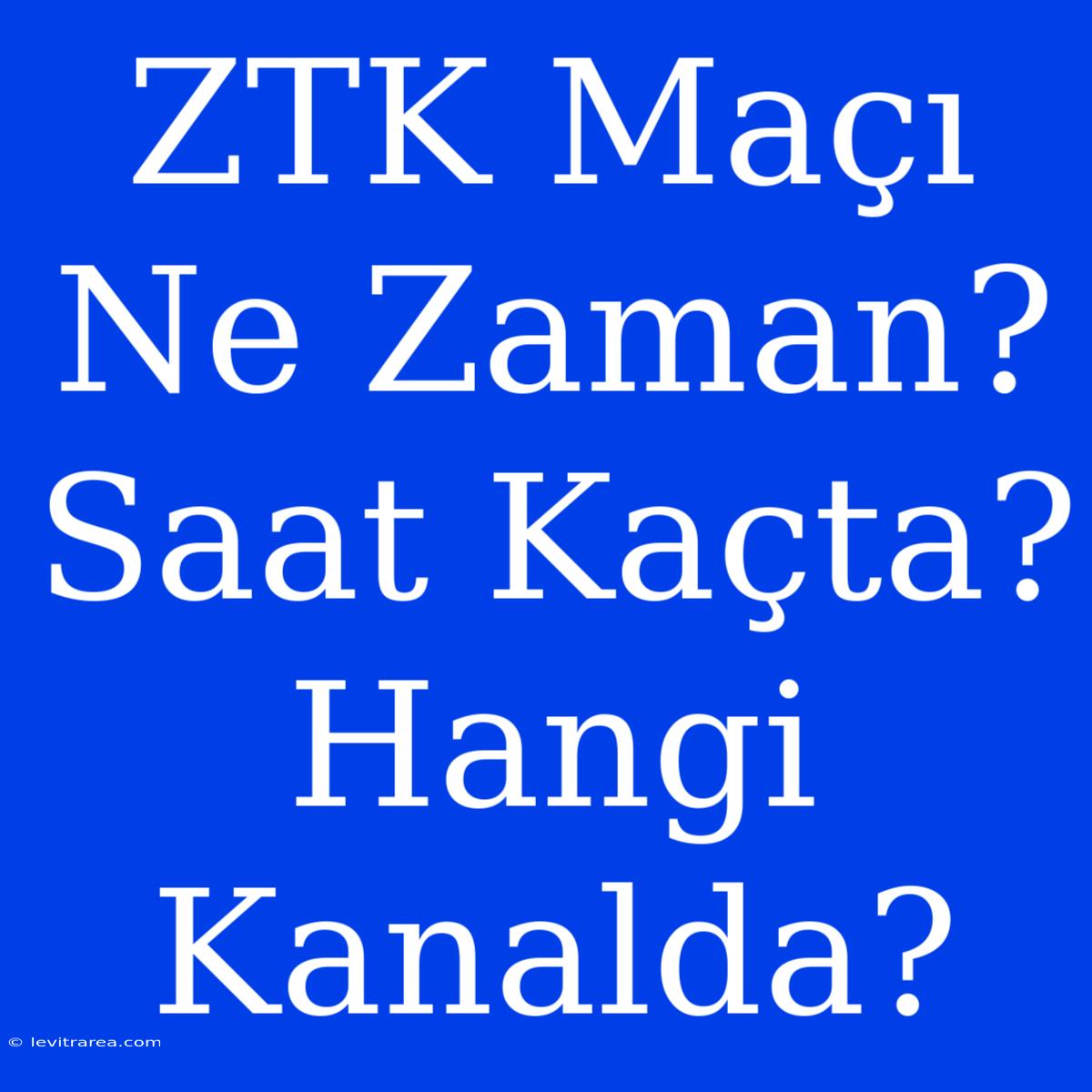 ZTK Maçı Ne Zaman? Saat Kaçta? Hangi Kanalda?