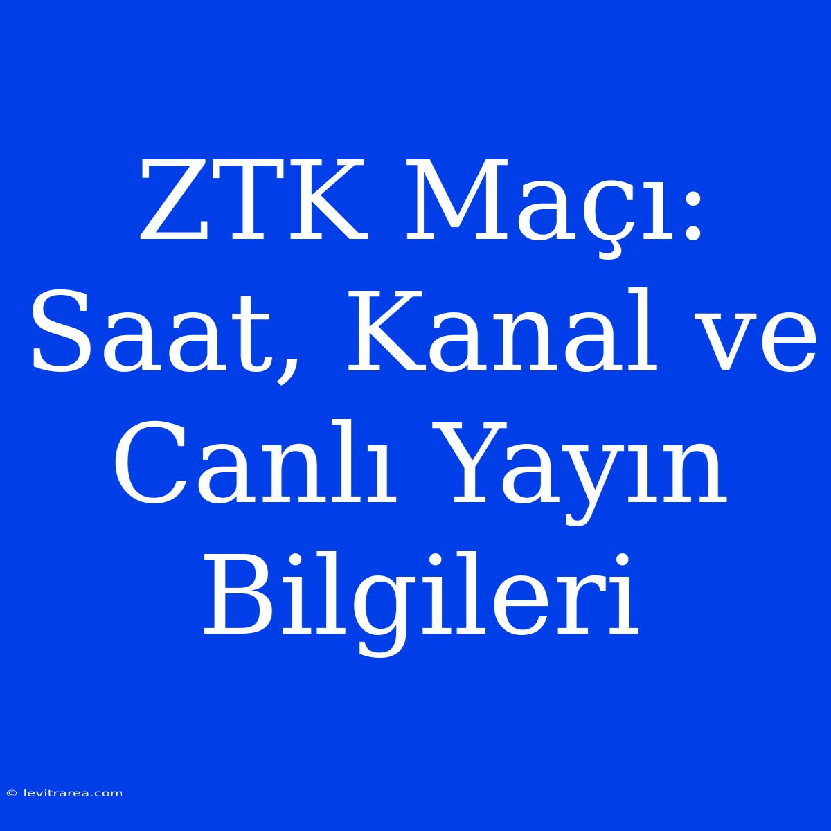 ZTK Maçı: Saat, Kanal Ve Canlı Yayın Bilgileri