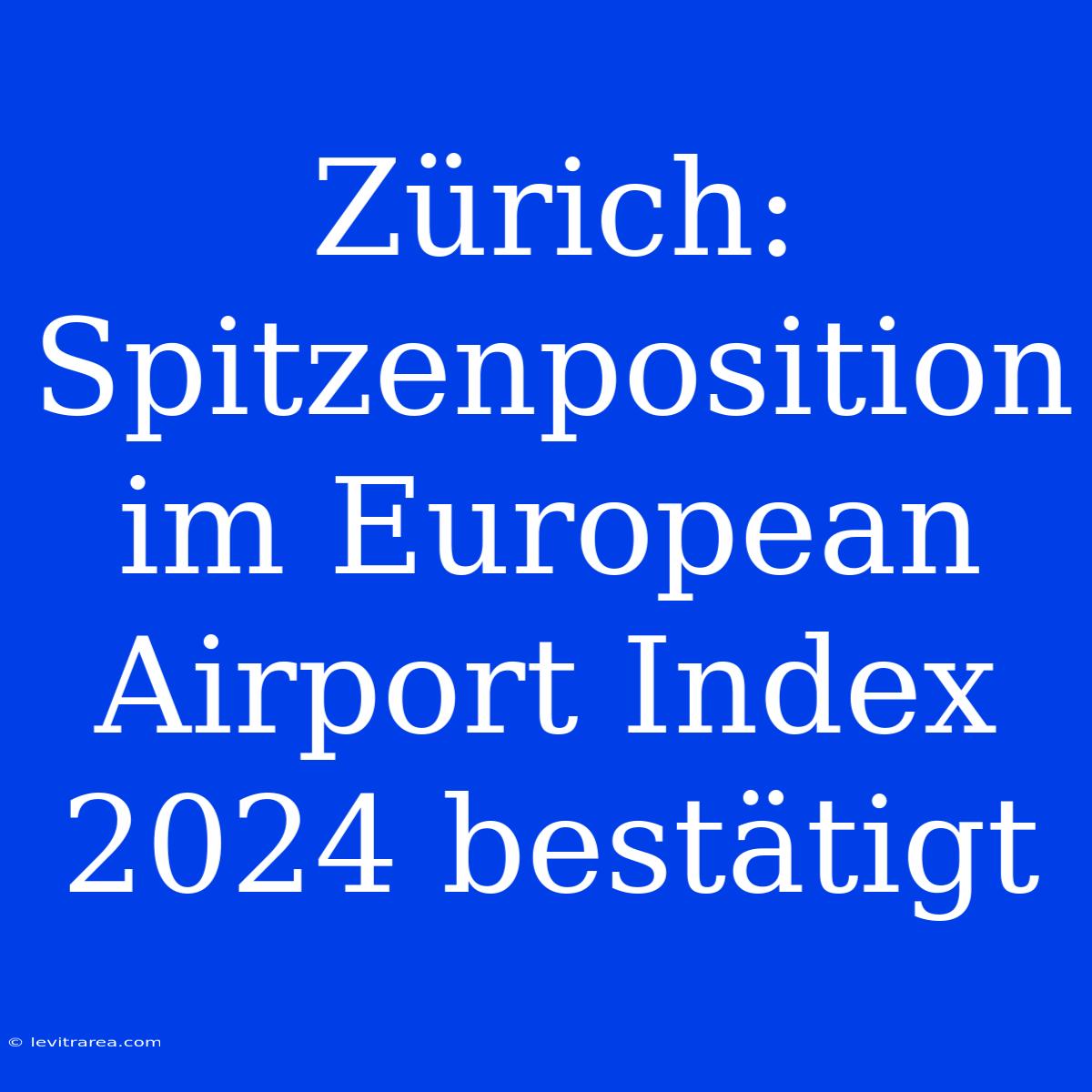 Zürich: Spitzenposition Im European Airport Index 2024 Bestätigt