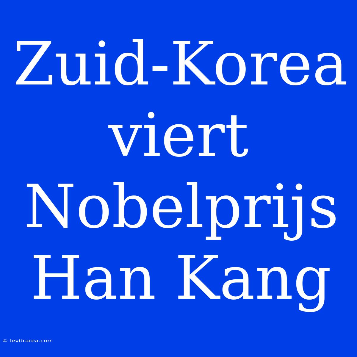 Zuid-Korea Viert Nobelprijs Han Kang