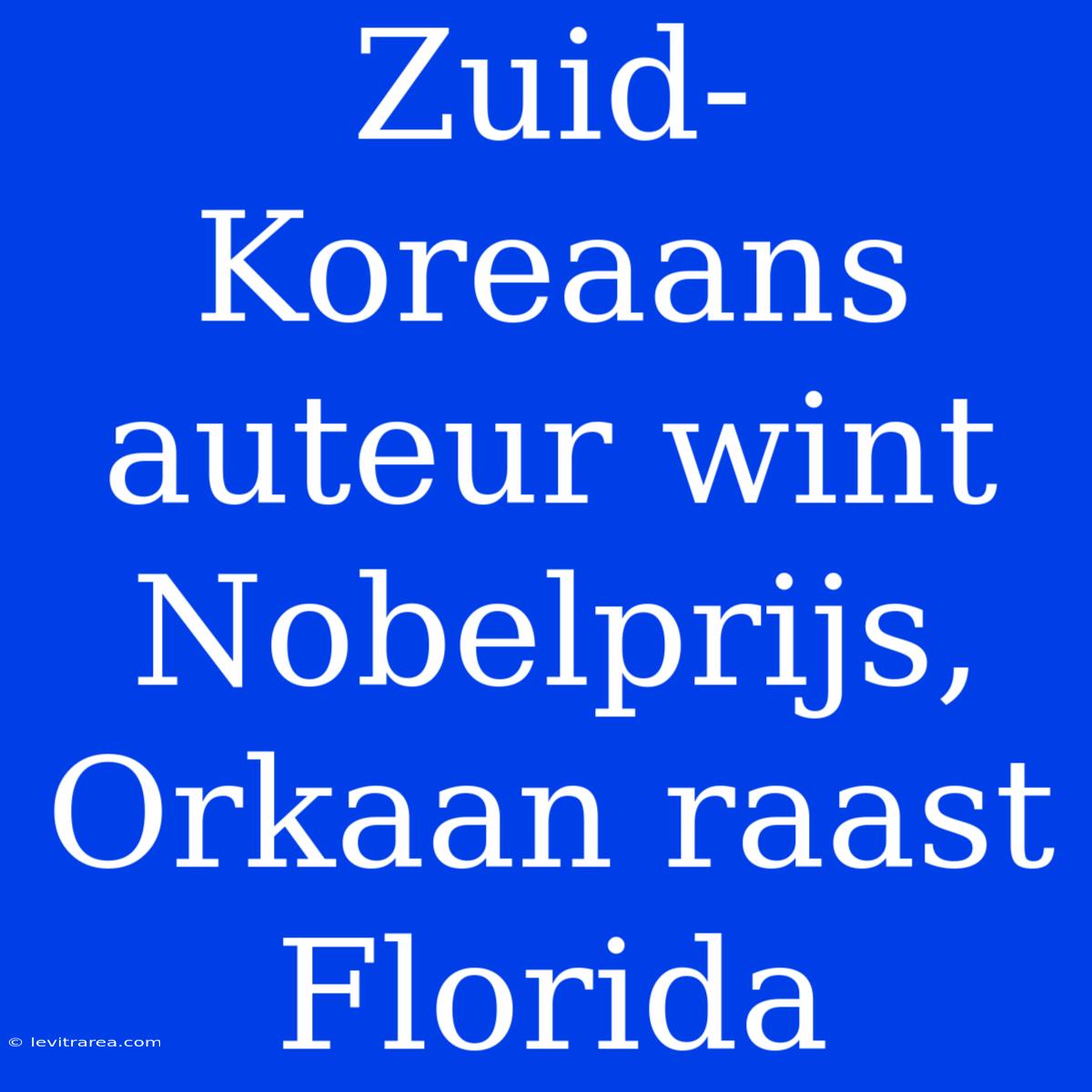 Zuid-Koreaans Auteur Wint Nobelprijs, Orkaan Raast Florida