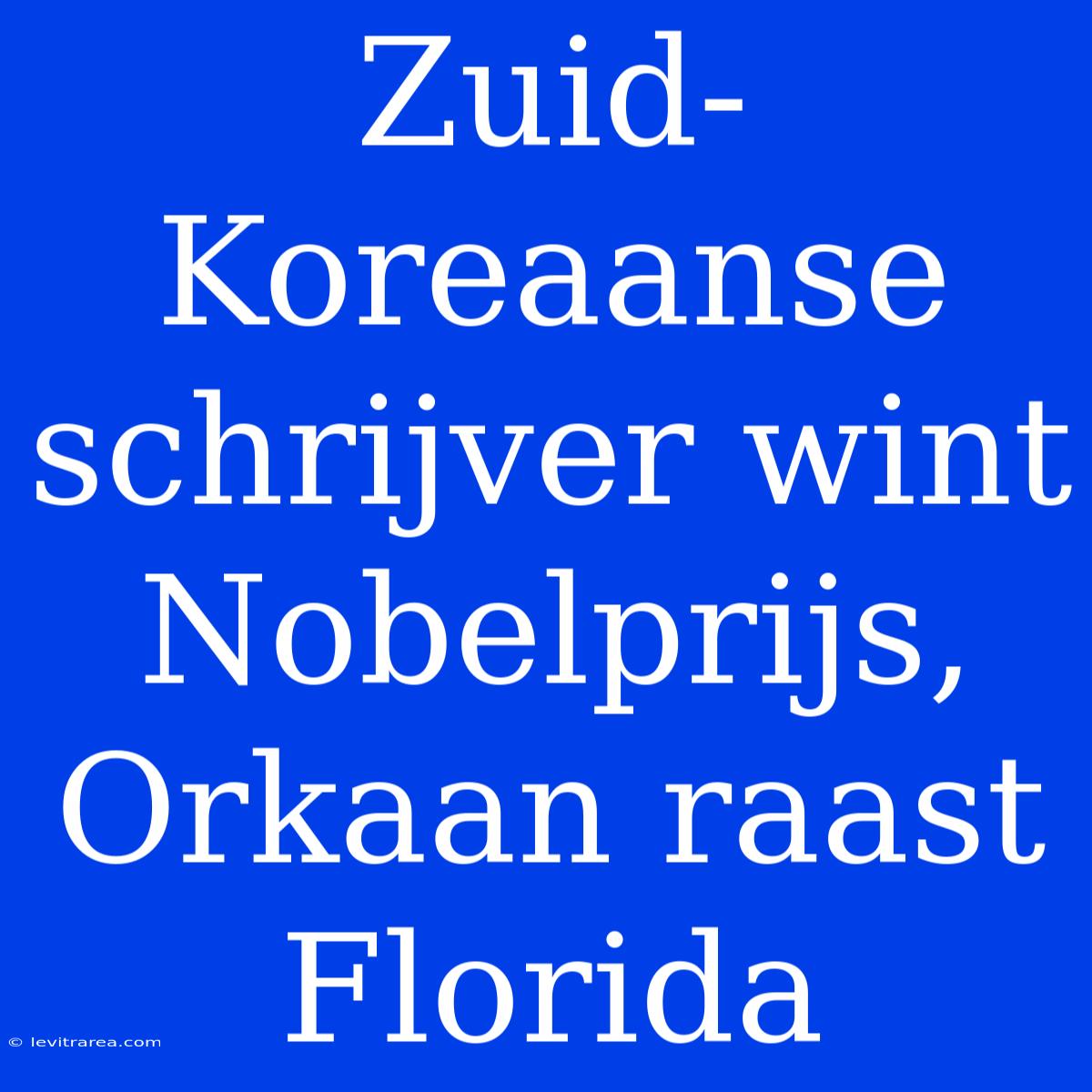 Zuid-Koreaanse Schrijver Wint Nobelprijs, Orkaan Raast Florida