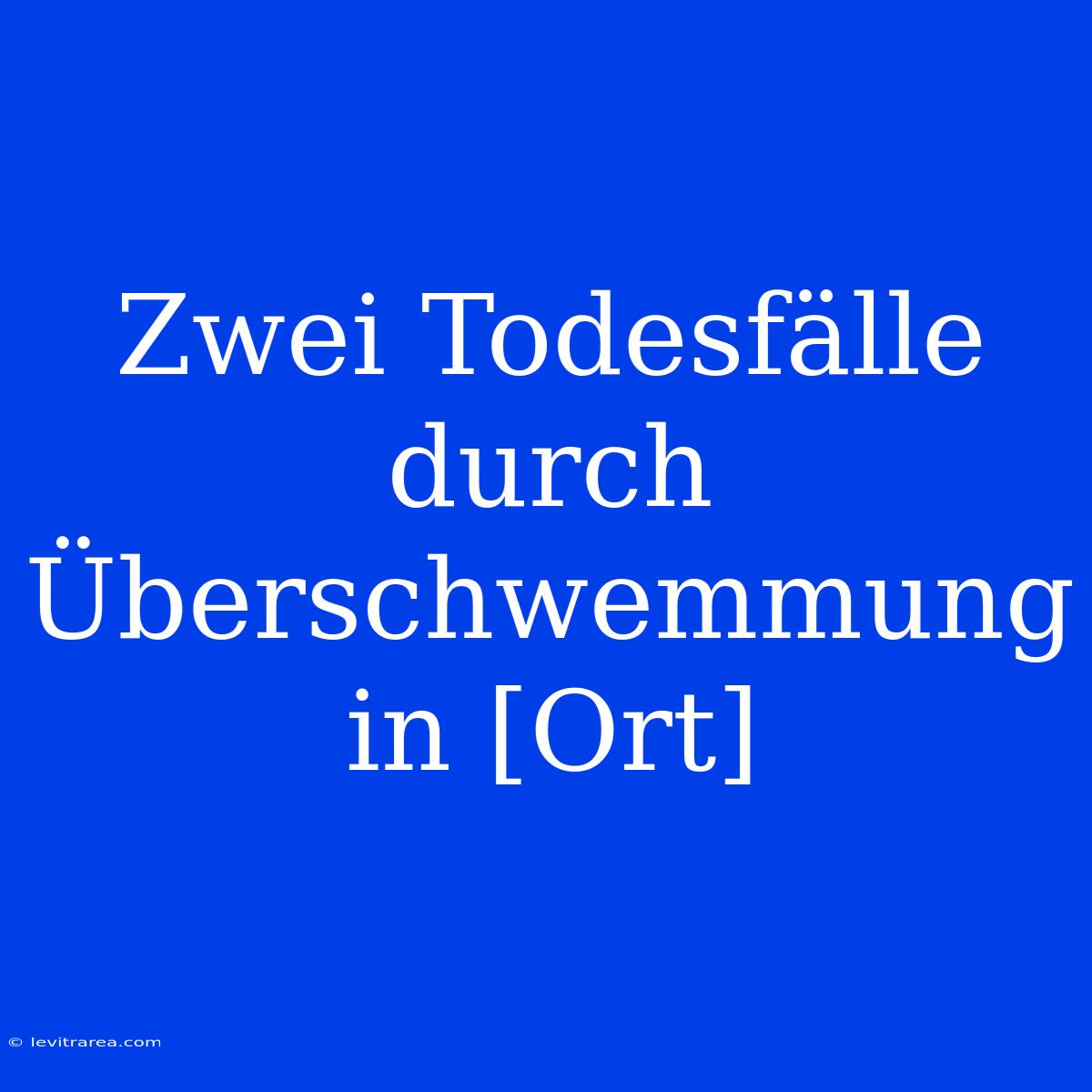 Zwei Todesfälle Durch Überschwemmung In [Ort]