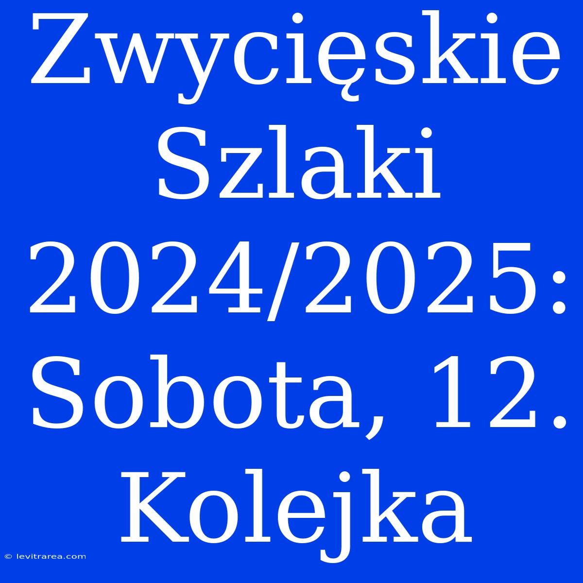 Zwycięskie Szlaki 2024/2025: Sobota, 12. Kolejka