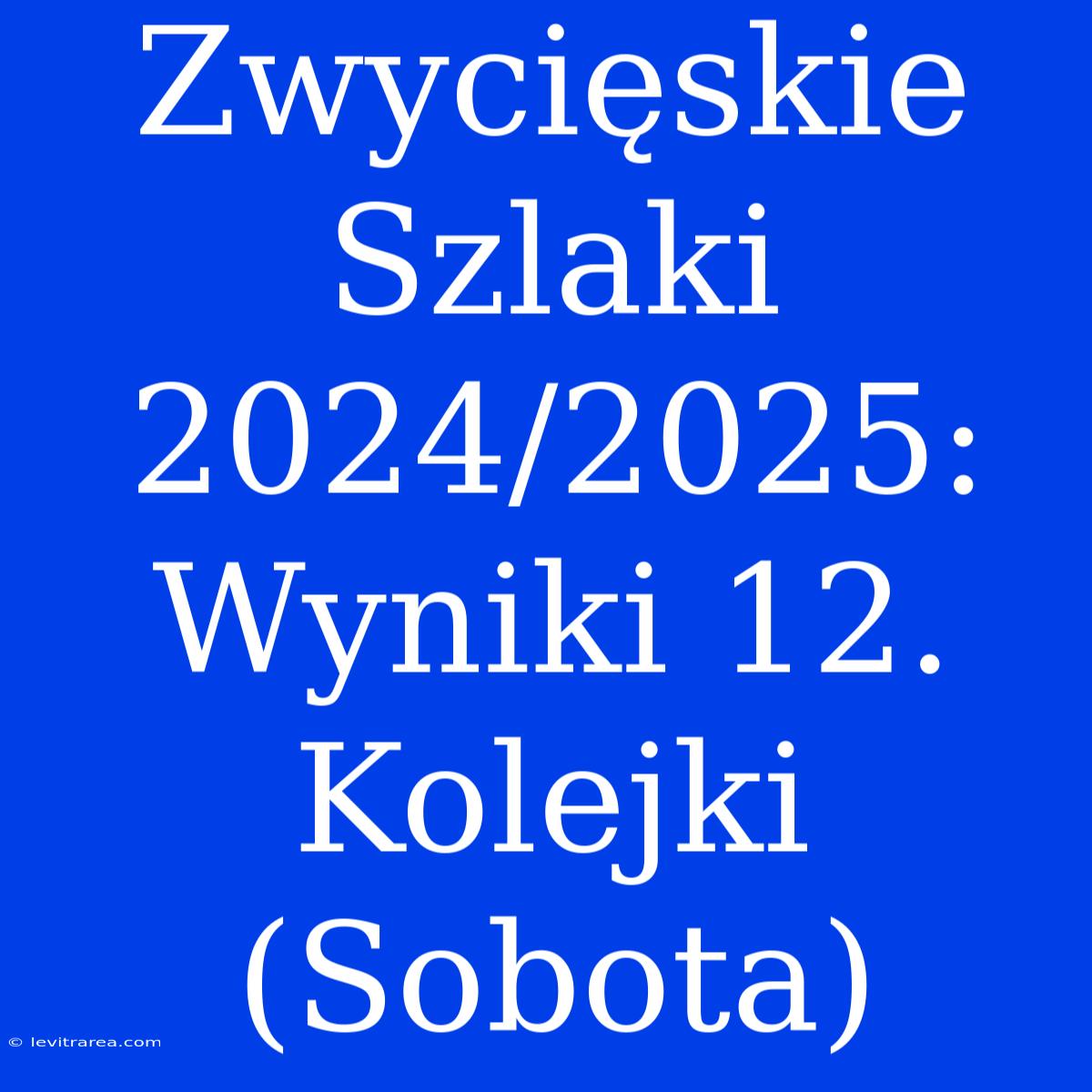 Zwycięskie Szlaki 2024/2025: Wyniki 12. Kolejki (Sobota) 